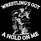 Wrestling’s Got a Hold on Me T-Shirt